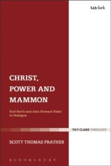 Christ, Power and Mammon : Karl Barth and John Howard Yoder in Dialogue