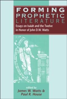 Forming Prophetic Literature : Essays on Isaiah and the Twelve in Honor of John D.W. Watts