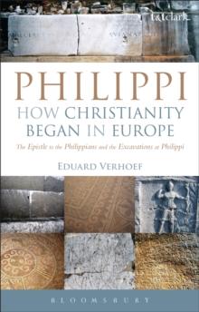 Philippi: How Christianity Began in Europe : The Epistle to the Philippians and the Excavations at Philippi