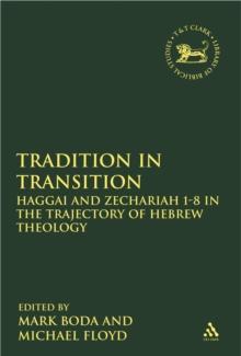 Tradition in Transition : Haggai and Zechariah 1-8 in the Trajectory of Hebrew Theology