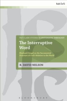 The Interruptive Word : Eberhard JuNgel on the Sacramental Structure of God's Relation to the World