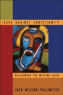 Jesus Against Christianity : Reclaiming the Missing Jesus