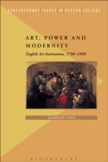 Art, Power and Modernity : English Art Institutions, 1750-1950