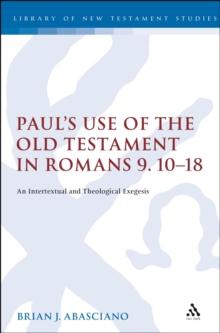 Paul's Use of the Old Testament in Romans 9.10-18 : An Intertextual and Theological Exegesis