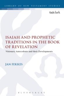 Isaiah and Prophetic Traditions in the Book of Revelation : Visionary Antecedents and their Development