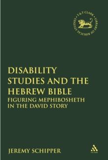 Disability Studies and the Hebrew Bible : Figuring Mephibosheth in the David Story