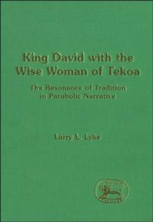 King David with the Wise Woman of Tekoa : The Resonance of Tradition in Parabolic Narrative