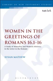 Women in the Greetings of Romans 16.1-16 : A Study of Mutuality and Women's Ministry in the Letter to the Romans