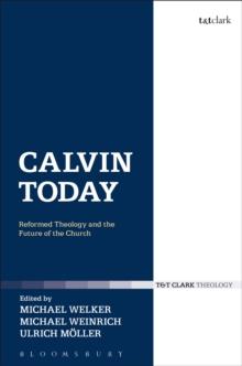 Calvin Today : Reformed Theology and the Future of the Church