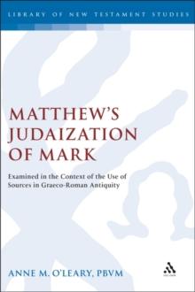 Matthew's Judaization of Mark : Examined in the Context of the Use of Sources in Graeco-Roman Antiquity