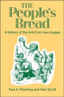 The People's Bread : A History of the Anti-Corn Law League