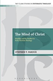 The Mind of Christ : Humility and the Intellect in Early Christian Theology