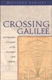 Crossing Galilee : Architectures of Contact in the Occupied Land of Jesus