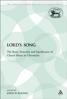 The Lord's Song : The Basis, Function and Significance of Choral Music in Chronicles