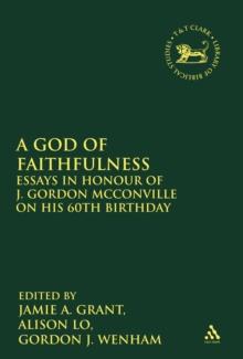 A God of Faithfulness : Essays in Honour of J. Gordon McConville on his 60th Birthday