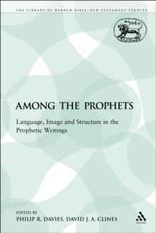 Among the Prophets : Language, Image and Structure in the Prophetic Writings