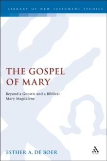 The Gospel of Mary : Beyond a Gnostic and a Biblical Mary Magdalene