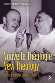 Nouvelle Theologie - New Theology : Inheritor of Modernism, Precursor of Vatican II