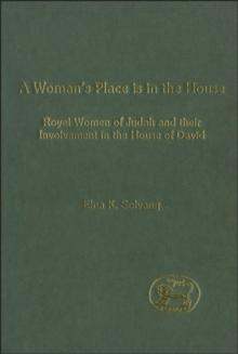 A Woman's Place is in the House : Royal Women of Judah and Their Involvement in the House of David