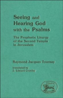 Seeing and Hearing God with the Psalms : The Prophetic Liturgy of the Second Temple in Jerusalem