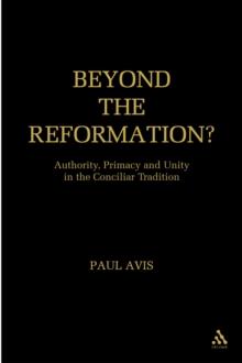 Beyond the Reformation? : Authority, Primacy and Unity in the Conciliar Tradition