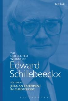 The Collected Works of Edward Schillebeeckx Volume 6 : Jesus: an Experiment in Christology