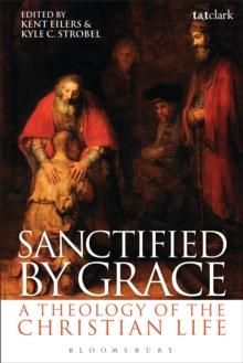 Sanctified by Grace : A Theology of the Christian Life