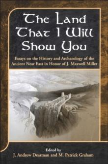 The Land that I Will Show You : Essays on the History and Archaeology of the Ancient Near East in Honor of J. Maxwell Miller