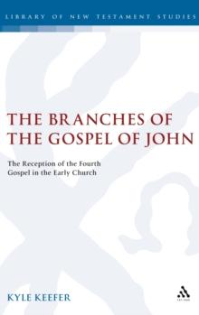 The Branches of the Gospel of John : The Reception of the Fourth Gospel in the Early Church