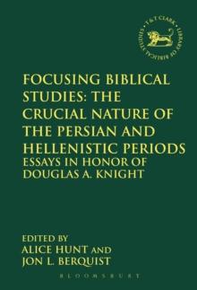 Focusing Biblical Studies: The Crucial Nature of the Persian and Hellenistic Periods : Essays in Honor of Douglas A. Knight