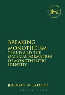 Breaking Monotheism : Yehud and the Material Formation of Monotheistic Identity