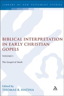 Biblical Interpretation in Early Christian Gospels Volume 1 : The Gospel of Mark