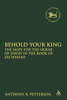 Behold Your King : The Hope For the House of David in the Book of Zechariah