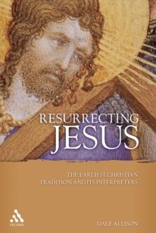 Resurrecting Jesus : The Earliest Christian Tradition and Its Interpreters