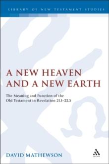 A New Heaven and a New Earth : The Meaning and Function of the Old Testament in Revelation 21.1-22.5