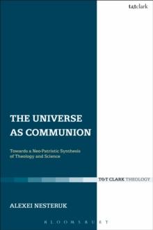 The Universe as Communion : Towards a Neo-Patristic Synthesis of Theology and Science