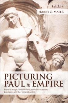 Picturing Paul in Empire : Imperial Image, Text and Persuasion in Colossians, Ephesians and the Pastoral Epistles