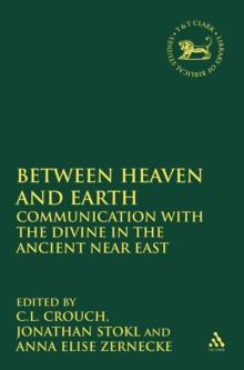 Mediating Between Heaven and Earth : Communication with the Divine in the Ancient Near East