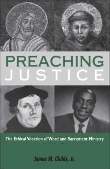 Preaching Justice : The Ethical Vocation of Word and Sacrament Ministry