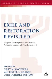 Exile and Restoration Revisited : Essays on the Babylonian and Persian Periods in Memory of Peter R. Ackroyd