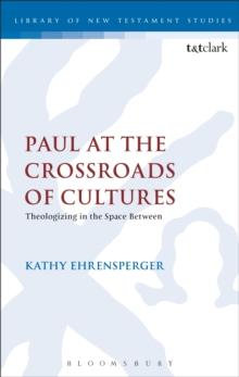 Paul at the Crossroads of Cultures : Theologizing in the Space Between