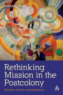 Rethinking Mission in the Postcolony : Salvation, Society and Subversion