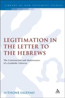 Legitimation in the Letter to the Hebrews : The Construction and Maintenance of a Symbolic Universe