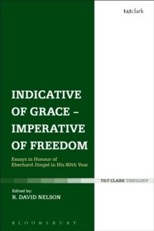 Indicative of Grace - Imperative of Freedom : Essays in Honour of Eberhard JuNgel in His 80th Year