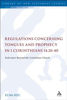 Regulations Concerning Tongues and Prophecy in 1 Corinthians 14.26-40 : Relevance Beyond the Corinthian Church