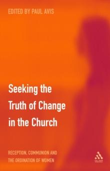 Seeking the Truth of Change in the Church : Reception, Communion and the Ordination of Women