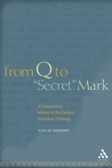 From Q to "Secret" Mark : A Composition History of the Earliest Narrative Theology