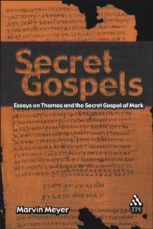 Secret Gospels : Essays on Thomas and the Secret Gospel of Mark