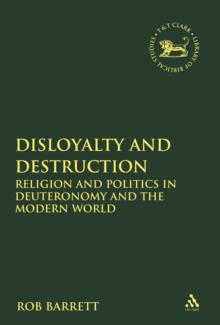 Disloyalty and Destruction : Religion and Politics in Deuteronomy and the Modern World