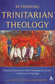 Rethinking Trinitarian Theology : Disputed Questions And Contemporary Issues in Trinitarian Theology